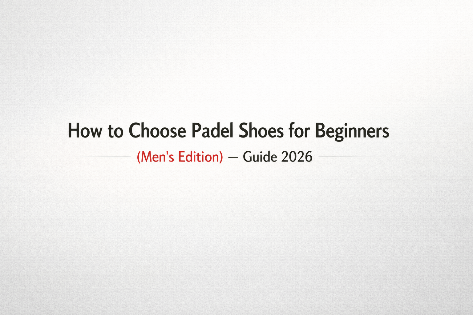 How to Choose Padel Shoes for Beginners (Men’s Edition) – Guide 2026